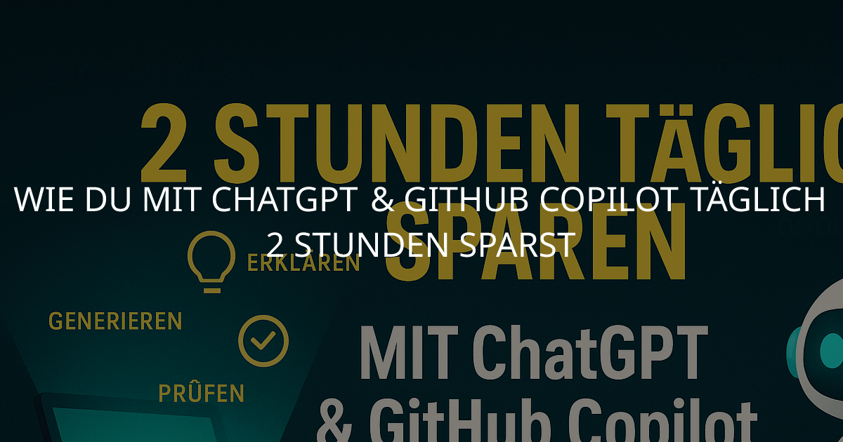 2 Stunden täglich sparen mit ChatGPT & GitHub Copilot